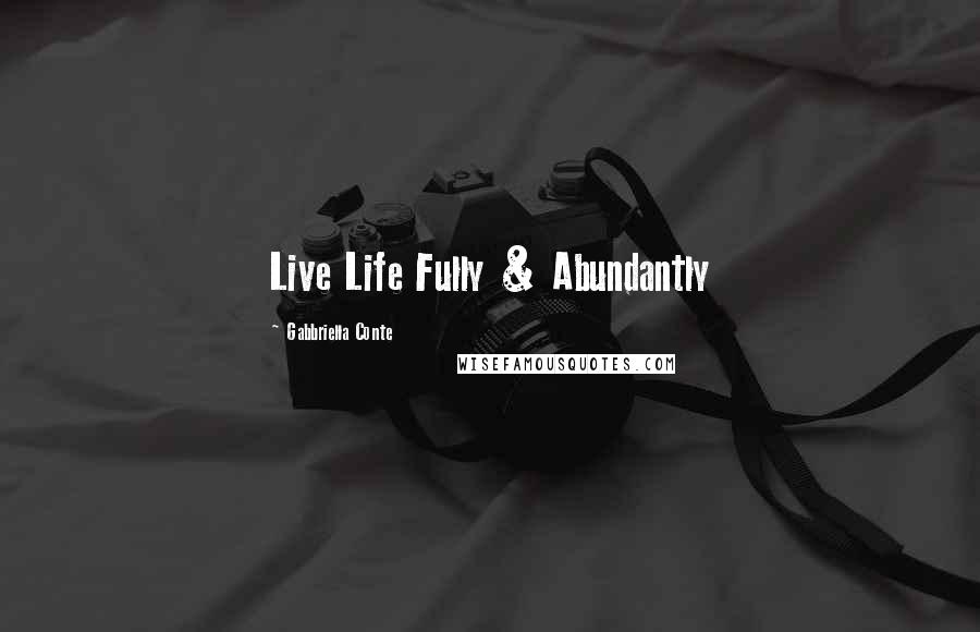 Gabbriella Conte Quotes: Live Life Fully & Abundantly