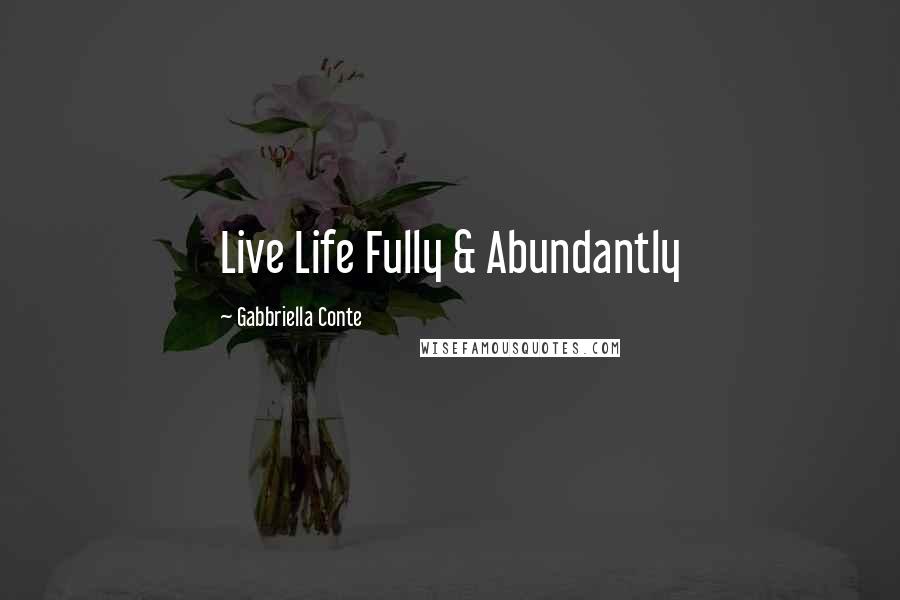 Gabbriella Conte Quotes: Live Life Fully & Abundantly