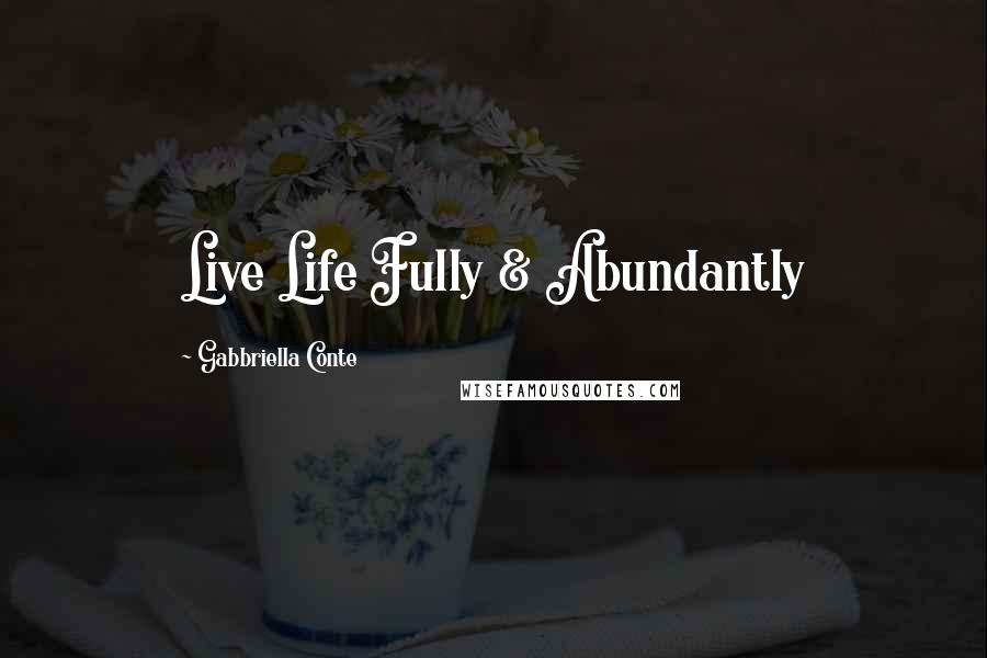 Gabbriella Conte Quotes: Live Life Fully & Abundantly