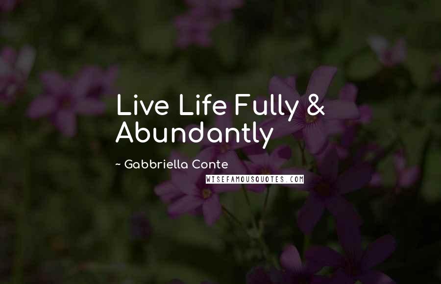 Gabbriella Conte Quotes: Live Life Fully & Abundantly