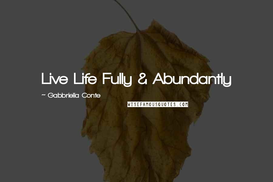 Gabbriella Conte Quotes: Live Life Fully & Abundantly