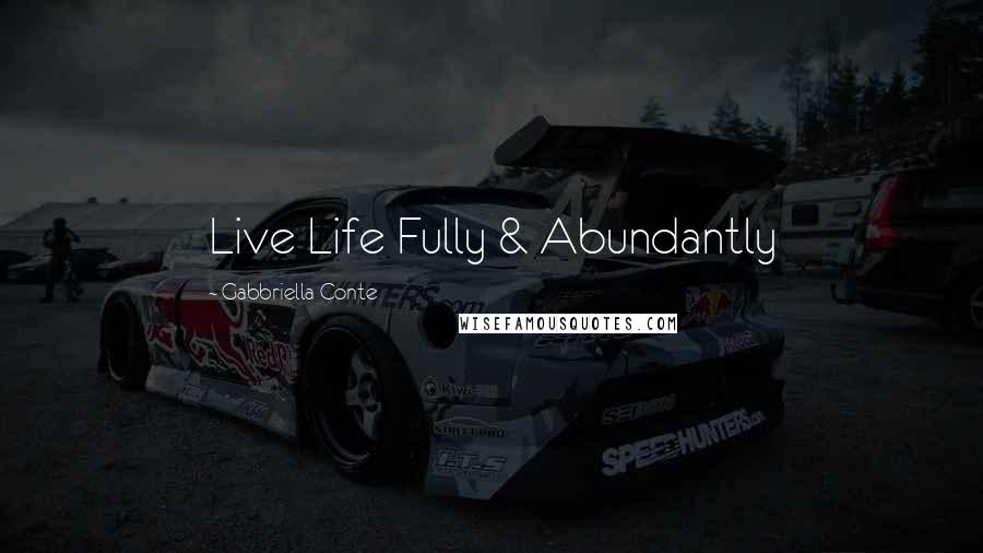 Gabbriella Conte Quotes: Live Life Fully & Abundantly