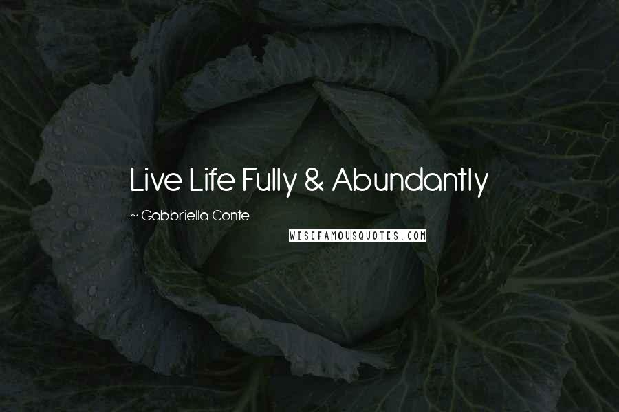 Gabbriella Conte Quotes: Live Life Fully & Abundantly