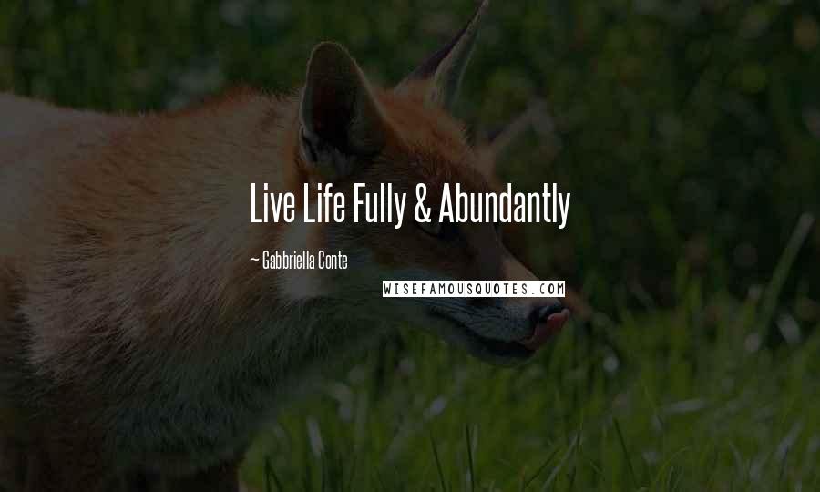 Gabbriella Conte Quotes: Live Life Fully & Abundantly