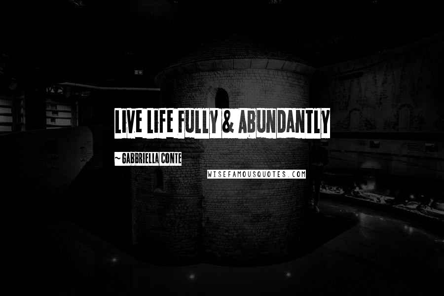 Gabbriella Conte Quotes: Live Life Fully & Abundantly