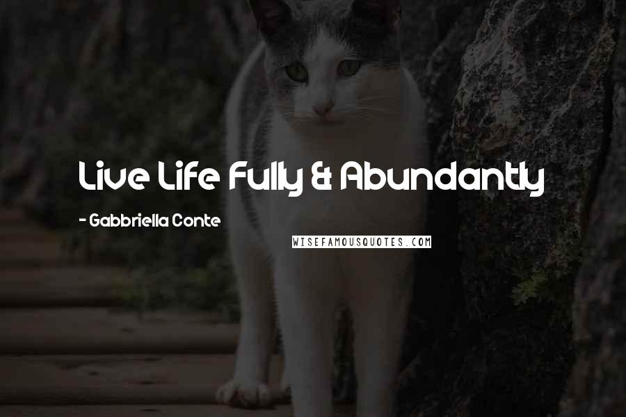 Gabbriella Conte Quotes: Live Life Fully & Abundantly