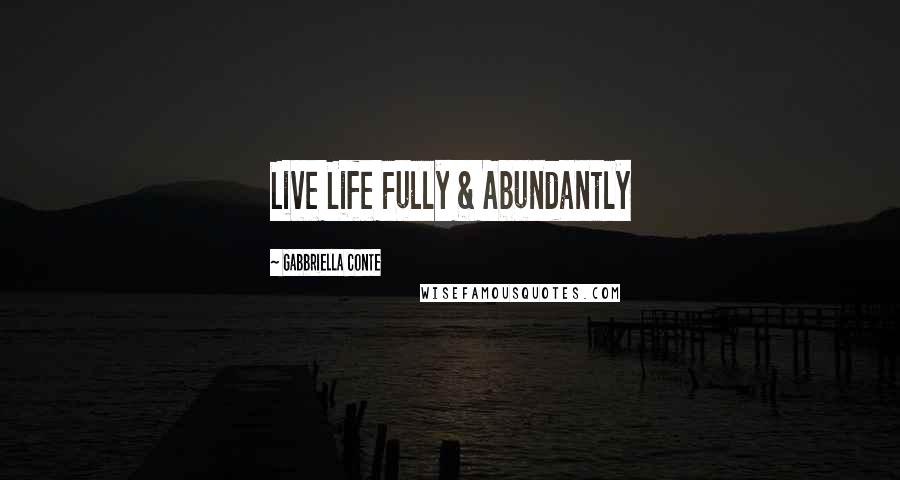 Gabbriella Conte Quotes: Live Life Fully & Abundantly