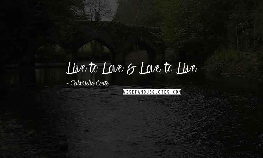Gabbriella Conte Quotes: Live to Love & Love to Live