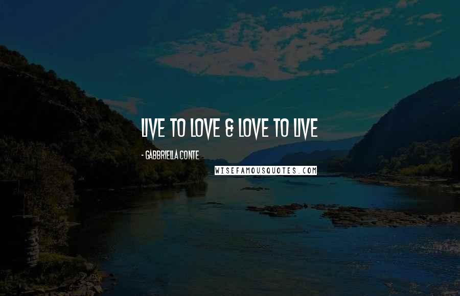 Gabbriella Conte Quotes: Live to Love & Love to Live