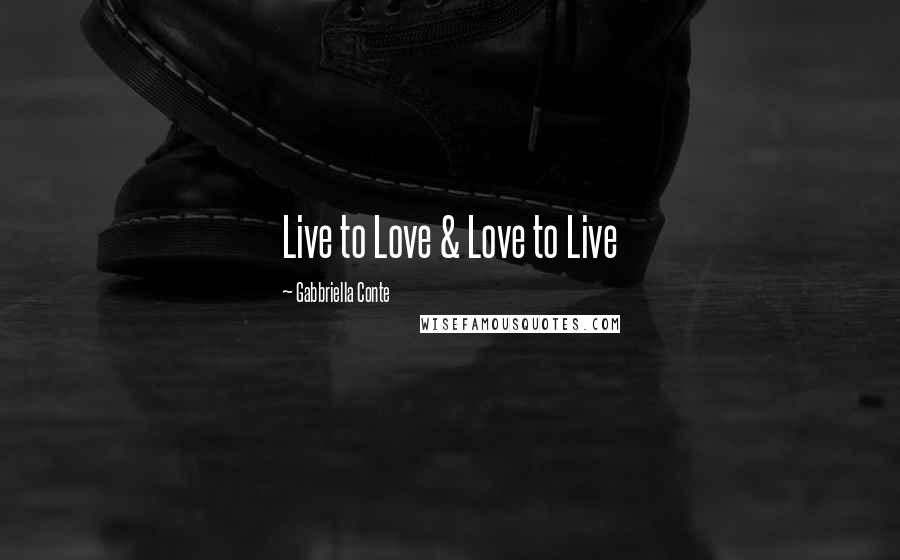 Gabbriella Conte Quotes: Live to Love & Love to Live