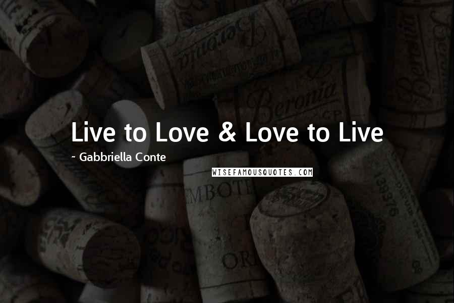 Gabbriella Conte Quotes: Live to Love & Love to Live