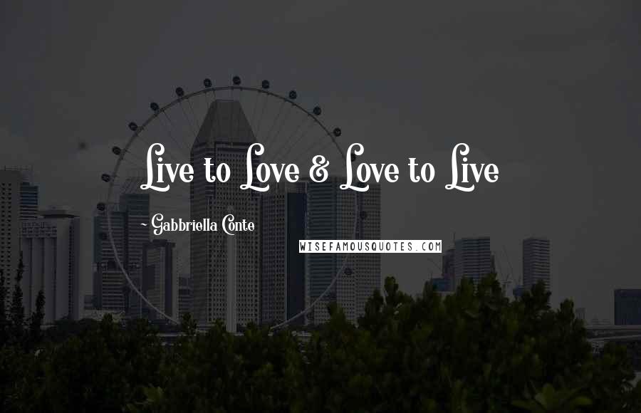 Gabbriella Conte Quotes: Live to Love & Love to Live