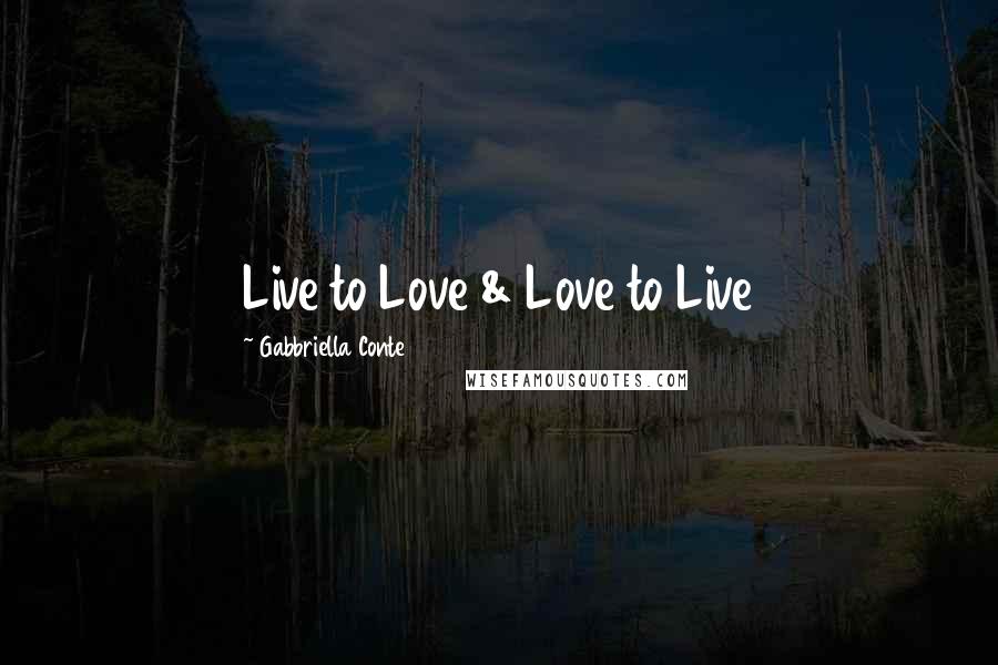 Gabbriella Conte Quotes: Live to Love & Love to Live