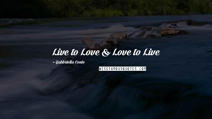 Gabbriella Conte Quotes: Live to Love & Love to Live