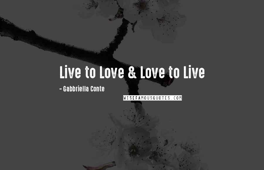 Gabbriella Conte Quotes: Live to Love & Love to Live