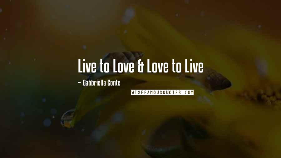 Gabbriella Conte Quotes: Live to Love & Love to Live