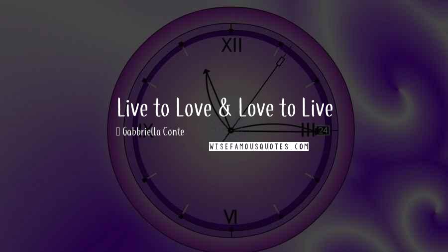 Gabbriella Conte Quotes: Live to Love & Love to Live