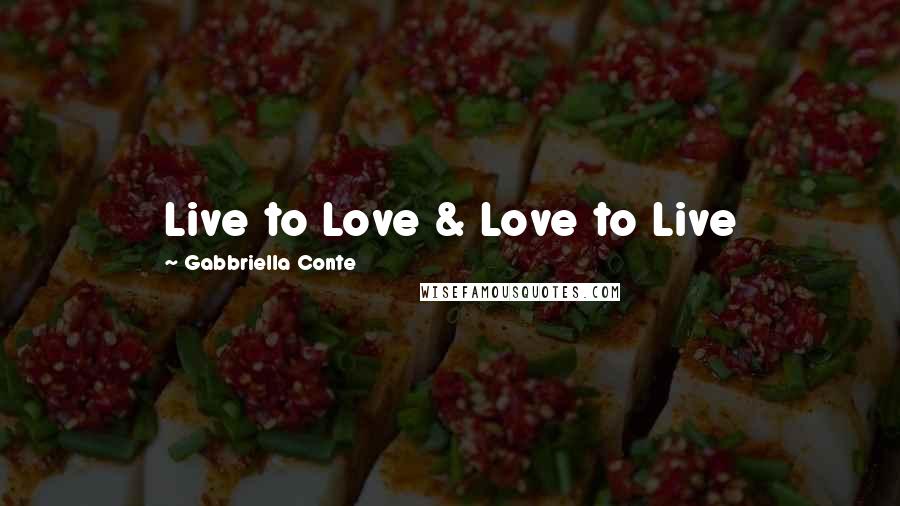 Gabbriella Conte Quotes: Live to Love & Love to Live