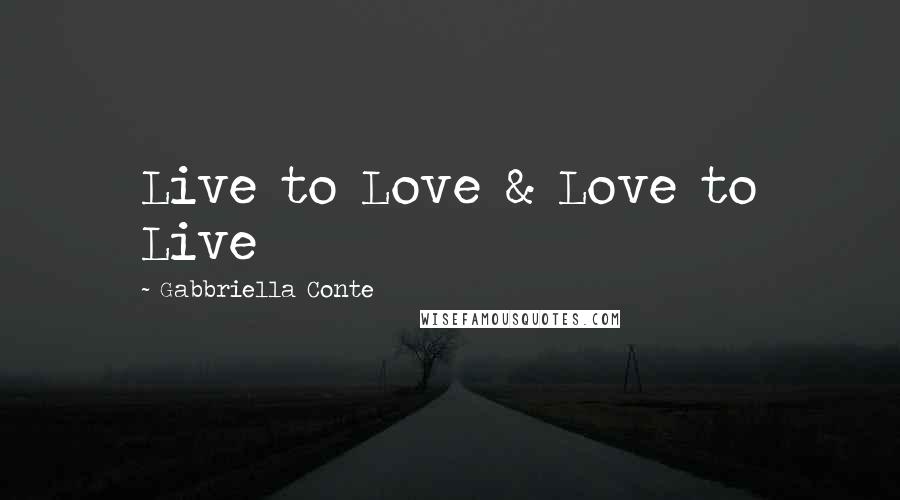 Gabbriella Conte Quotes: Live to Love & Love to Live