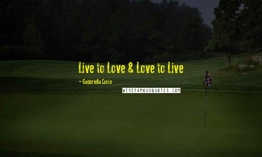 Gabbriella Conte Quotes: Live to Love & Love to Live