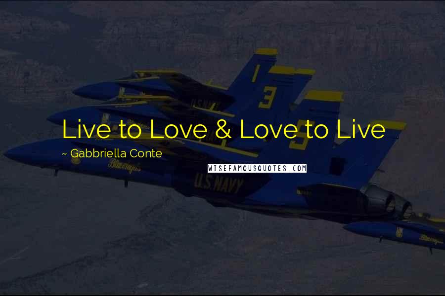 Gabbriella Conte Quotes: Live to Love & Love to Live