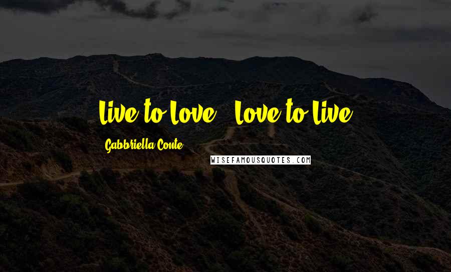 Gabbriella Conte Quotes: Live to Love & Love to Live