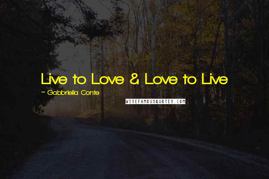 Gabbriella Conte Quotes: Live to Love & Love to Live