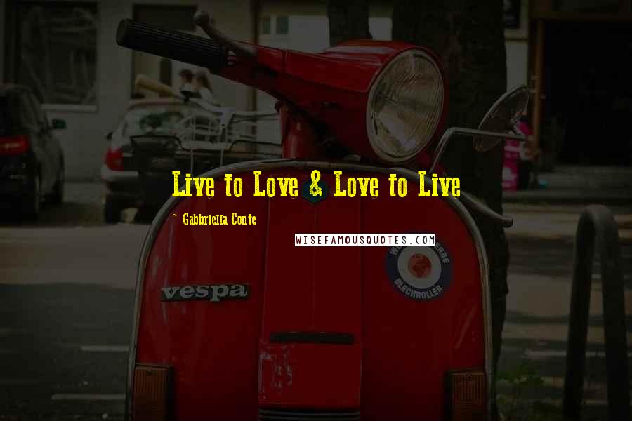 Gabbriella Conte Quotes: Live to Love & Love to Live
