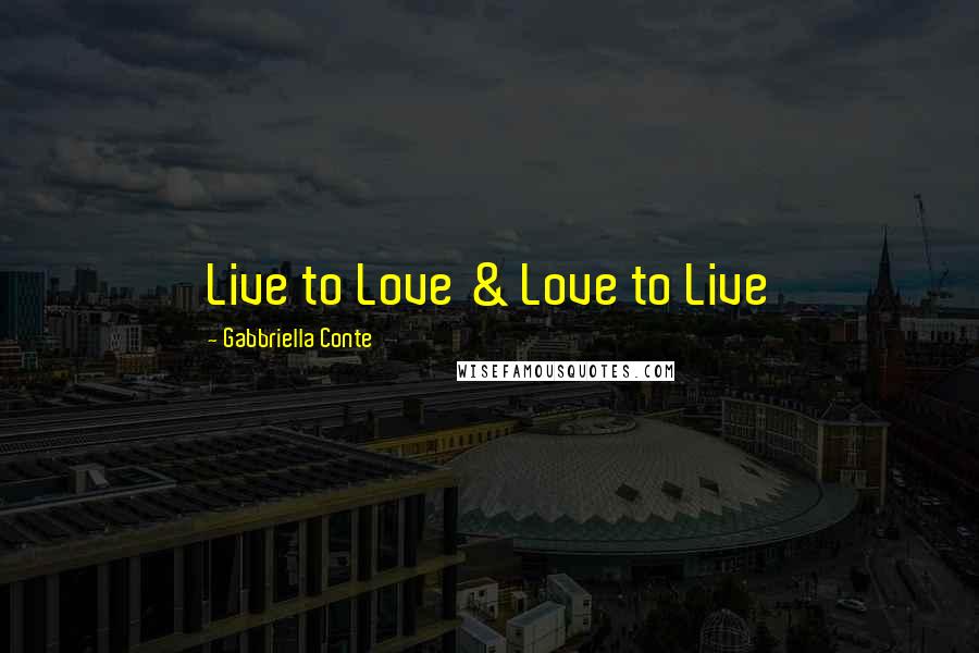 Gabbriella Conte Quotes: Live to Love & Love to Live