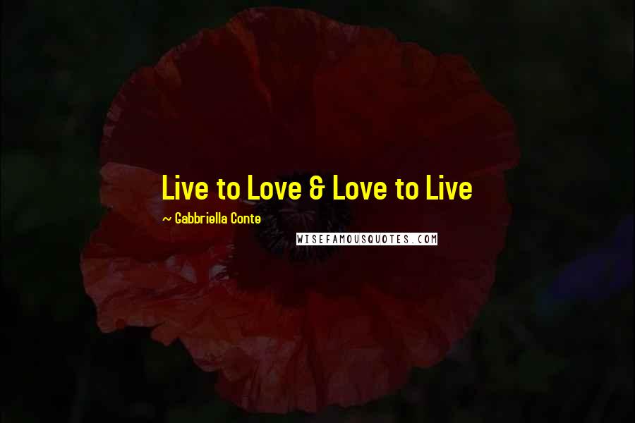 Gabbriella Conte Quotes: Live to Love & Love to Live