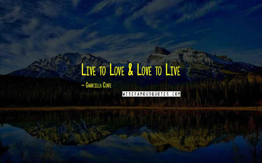 Gabbriella Conte Quotes: Live to Love & Love to Live