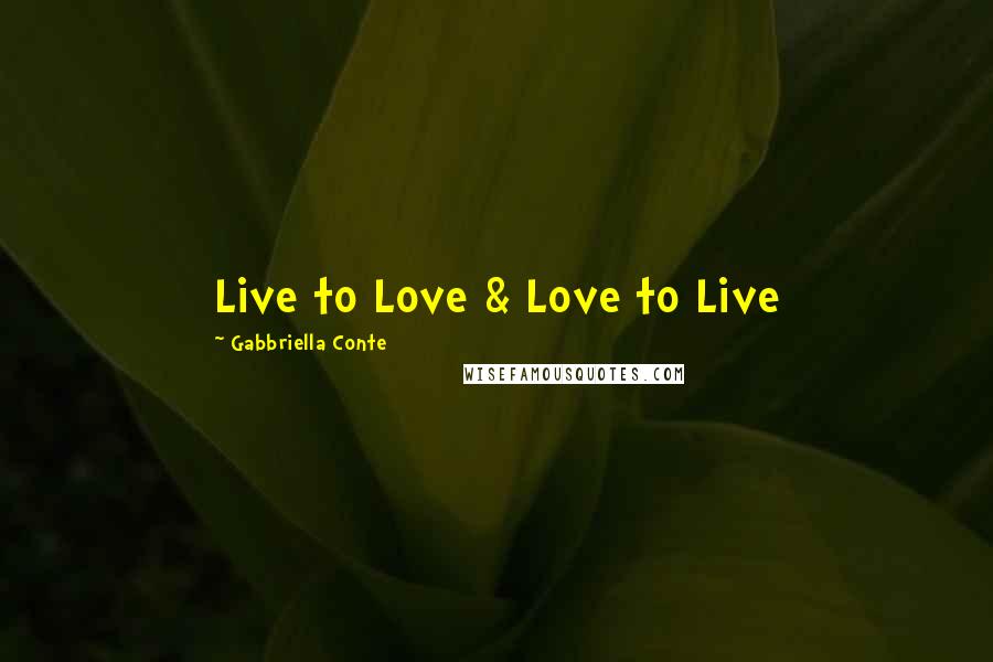 Gabbriella Conte Quotes: Live to Love & Love to Live