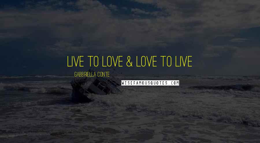 Gabbriella Conte Quotes: Live to Love & Love to Live