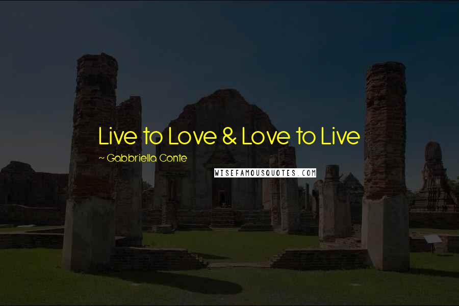 Gabbriella Conte Quotes: Live to Love & Love to Live