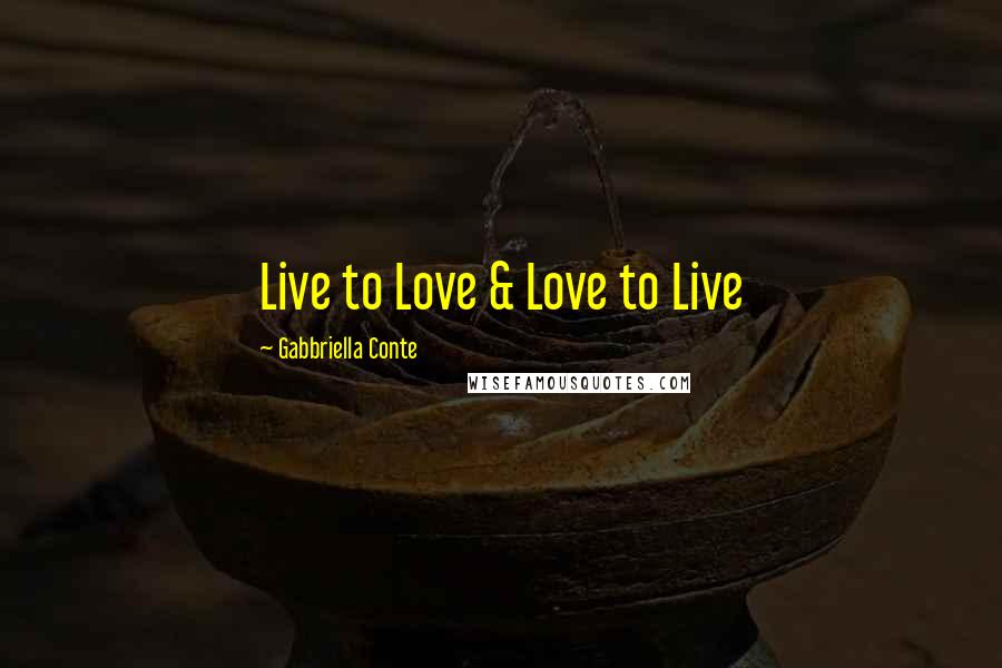 Gabbriella Conte Quotes: Live to Love & Love to Live