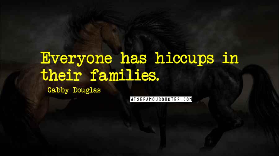 Gabby Douglas Quotes: Everyone has hiccups in their families.