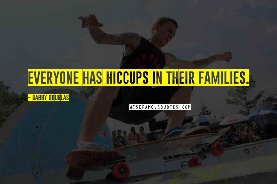 Gabby Douglas Quotes: Everyone has hiccups in their families.