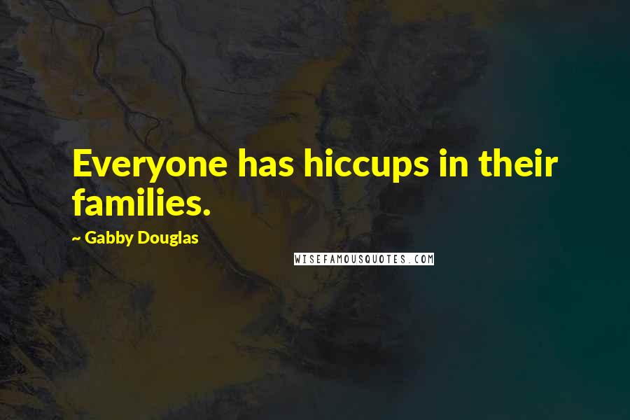 Gabby Douglas Quotes: Everyone has hiccups in their families.
