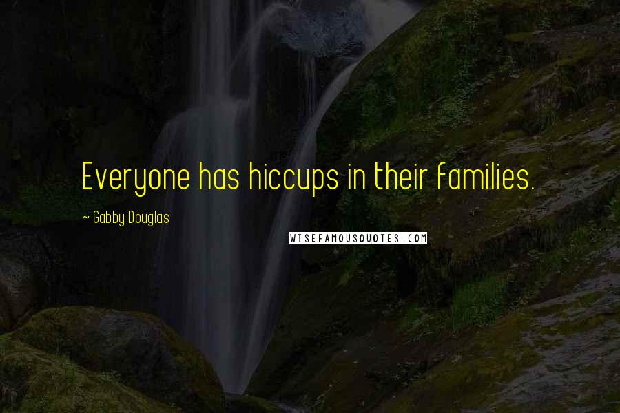 Gabby Douglas Quotes: Everyone has hiccups in their families.