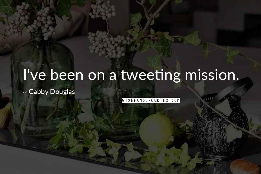 Gabby Douglas Quotes: I've been on a tweeting mission.