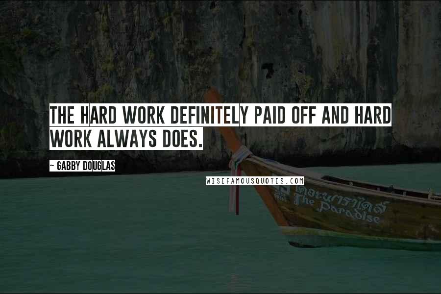 Gabby Douglas Quotes: The hard work definitely paid off and hard work always does.