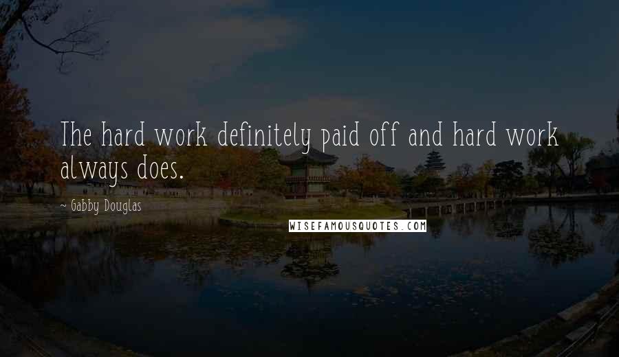 Gabby Douglas Quotes: The hard work definitely paid off and hard work always does.