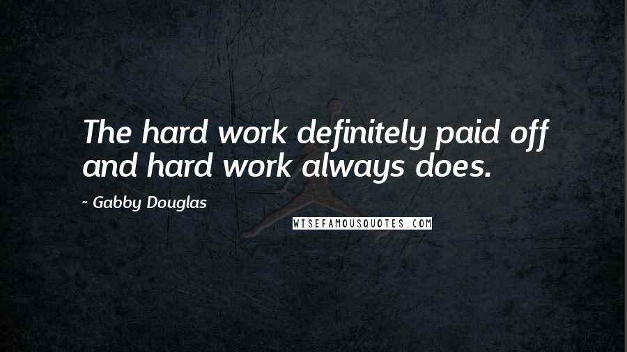 Gabby Douglas Quotes: The hard work definitely paid off and hard work always does.