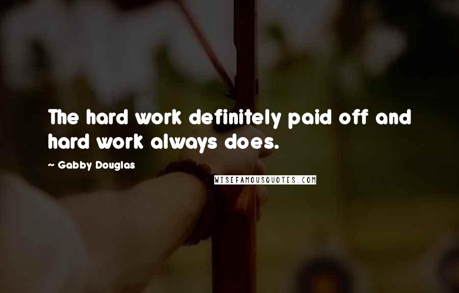 Gabby Douglas Quotes: The hard work definitely paid off and hard work always does.