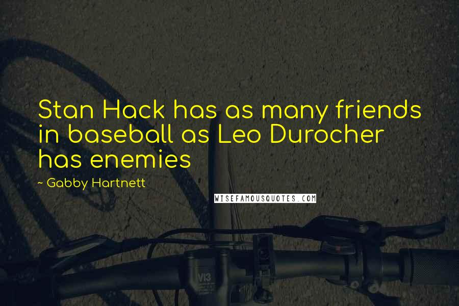 Gabby Hartnett Quotes: Stan Hack has as many friends in baseball as Leo Durocher has enemies