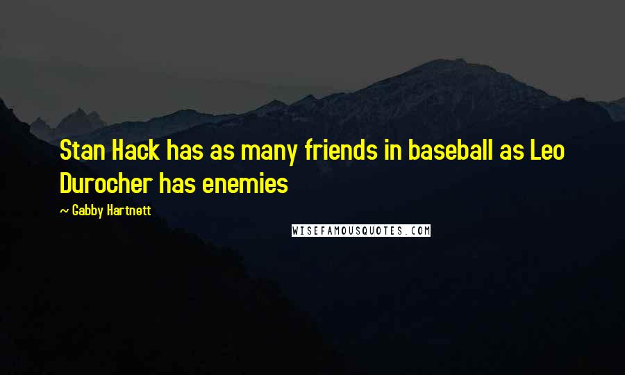 Gabby Hartnett Quotes: Stan Hack has as many friends in baseball as Leo Durocher has enemies