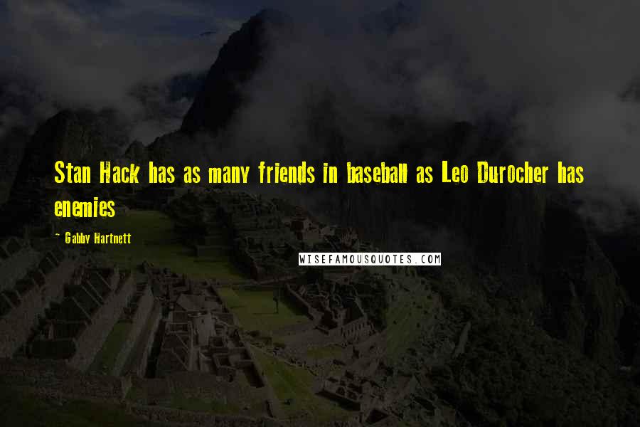 Gabby Hartnett Quotes: Stan Hack has as many friends in baseball as Leo Durocher has enemies