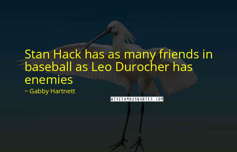 Gabby Hartnett Quotes: Stan Hack has as many friends in baseball as Leo Durocher has enemies