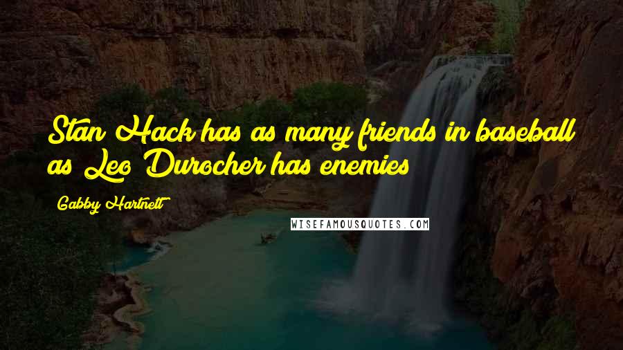 Gabby Hartnett Quotes: Stan Hack has as many friends in baseball as Leo Durocher has enemies