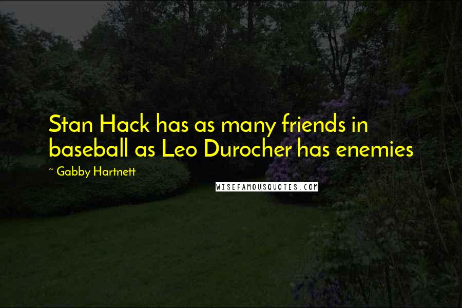Gabby Hartnett Quotes: Stan Hack has as many friends in baseball as Leo Durocher has enemies